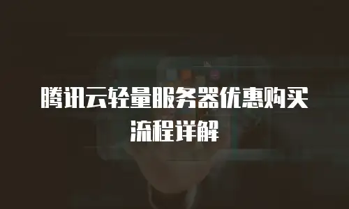 腾讯云轻量服务器优惠购买流程详解