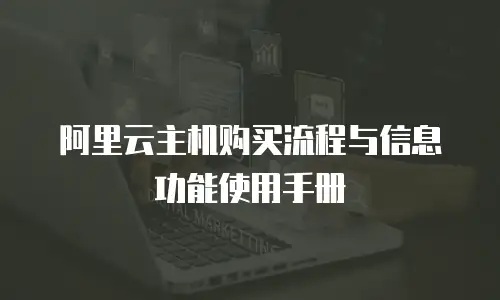 阿里云主机购买流程与信息功能使用手册