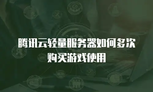 腾讯云轻量服务器如何多次购买游戏使用