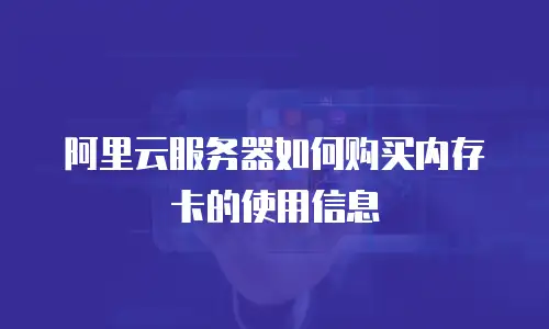 阿里云服务器如何购买内存卡的使用信息