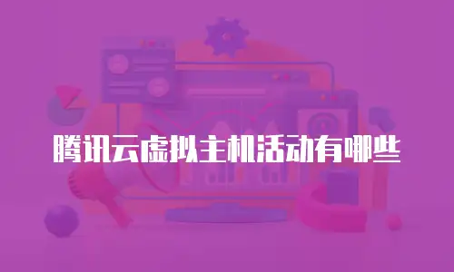 腾讯云虚拟主机活动有哪些