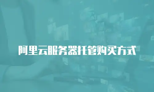 阿里云服务器托管购买方式