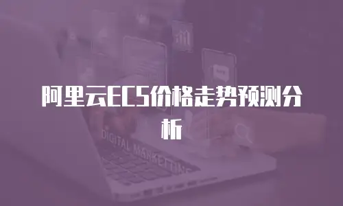阿里云ECS价格走势预测分析