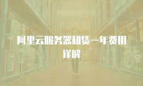 阿里云服务器租赁一年费用详解
