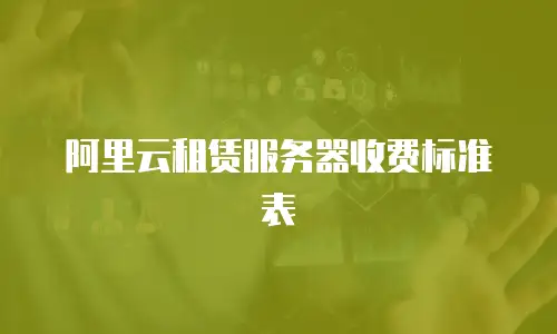 阿里云租赁服务器收费标准表