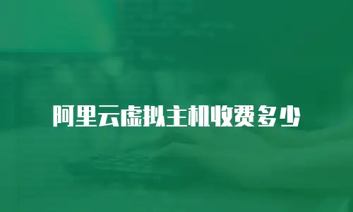 阿里云虚拟主机收费多少
