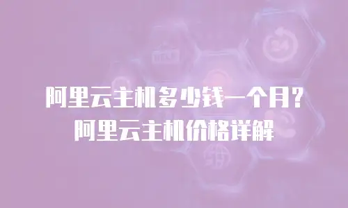 阿里云主机多少钱一个月？阿里云主机价格详解