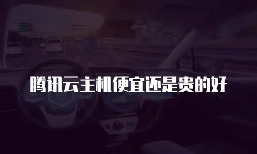 腾讯云主机便宜还是贵的好