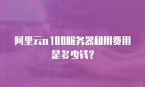 阿里云a100服务器租用费用是多少钱？