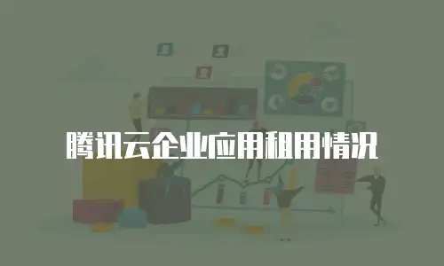 腾讯云企业应用租用情况