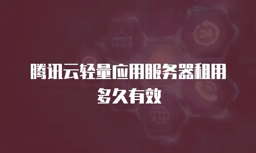 腾讯云轻量应用服务器租用多久有效