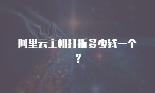 阿里云主机打折多少钱一个？
