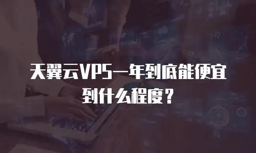 天翼云VPS一年到底能便宜到什么程度？