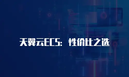 天翼云ECS：性价比之选