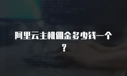 阿里云主机佣金多少钱一个？