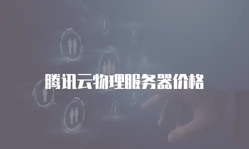 腾讯云物理服务器价格