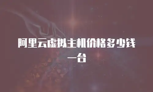 阿里云虚拟主机价格多少钱一台