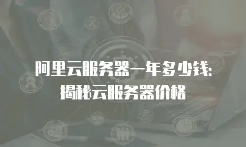 阿里云服务器一年多少钱：揭秘云服务器价格