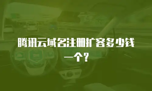 腾讯云域名注册扩容多少钱一个？