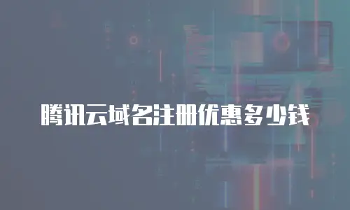 腾讯云域名注册优惠多少钱