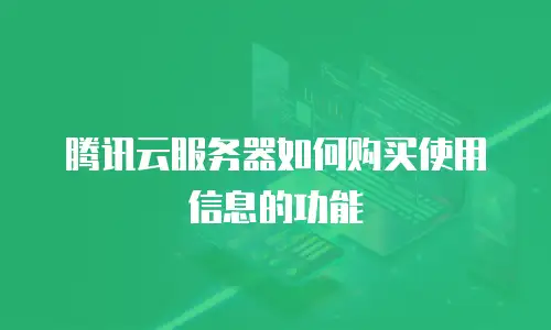 腾讯云服务器如何购买使用信息的功能