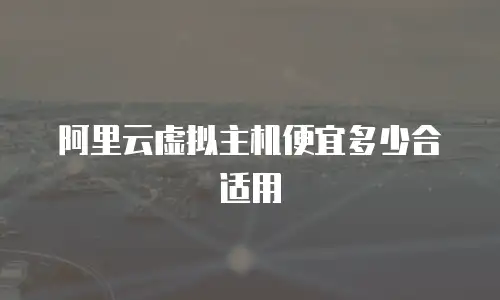 阿里云虚拟主机便宜多少合适用