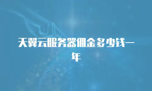 天翼云服务器佣金多少钱一年
