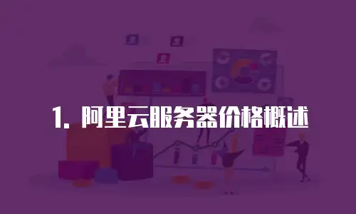 1. 阿里云服务器价格概述