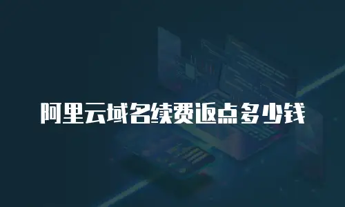 阿里云域名续费返点多少钱