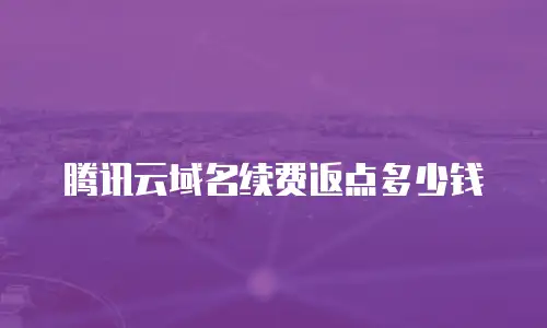 腾讯云域名续费返点多少钱