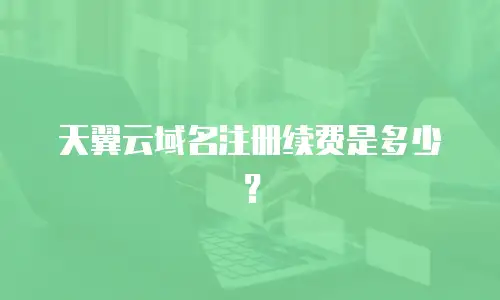 天翼云域名注册续费是多少？