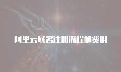 阿里云域名注册流程和费用