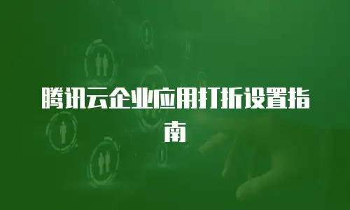 腾讯云企业应用打折设置指南