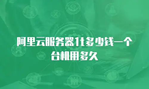 阿里云服务器1t多少钱一个台机用多久