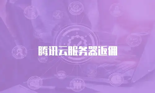 腾讯云服务器返佣