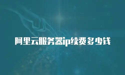 阿里云服务器ip续费多少钱