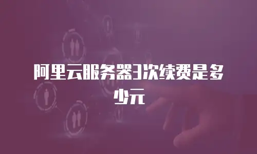 阿里云服务器3次续费是多少元