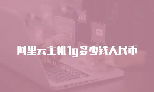 阿里云主机1g多少钱人民币