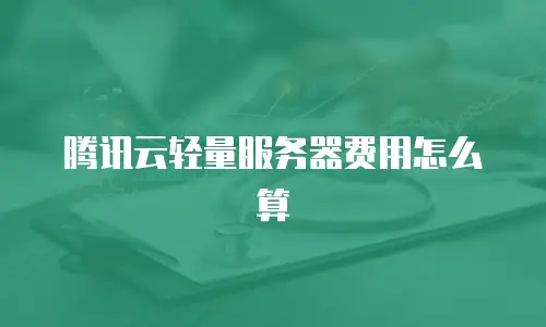 腾讯云轻量服务器费用怎么算