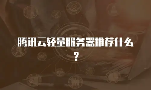腾讯云轻量服务器推荐什么？