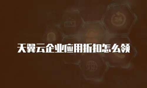 天翼云企业应用折扣怎么领