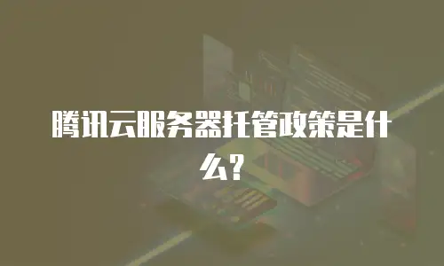 腾讯云服务器托管政策是什么？