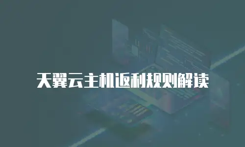 天翼云主机返利规则解读