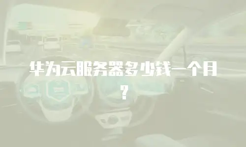 华为云服务器多少钱一个月？