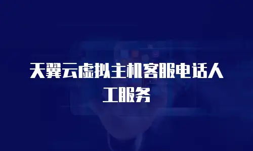 天翼云虚拟主机客服电话人工服务