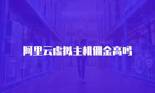 阿里云虚拟主机佣金高吗