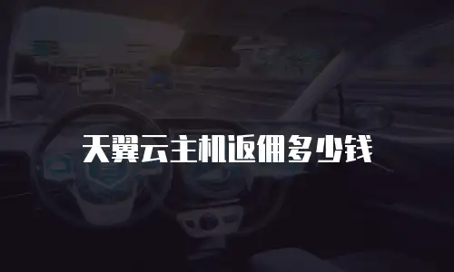 天翼云主机返佣多少钱