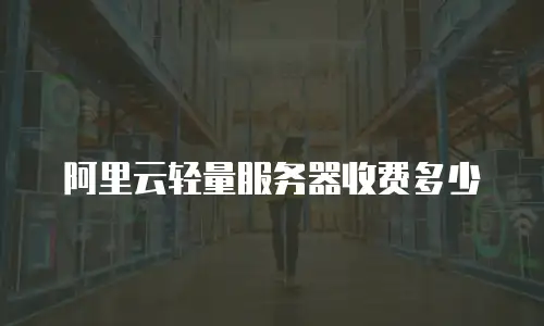 阿里云轻量服务器收费多少