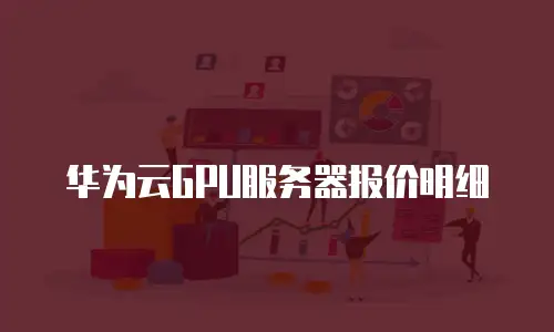 华为云GPU服务器报价明细