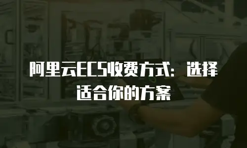 阿里云ECS收费方式：选择适合你的方案